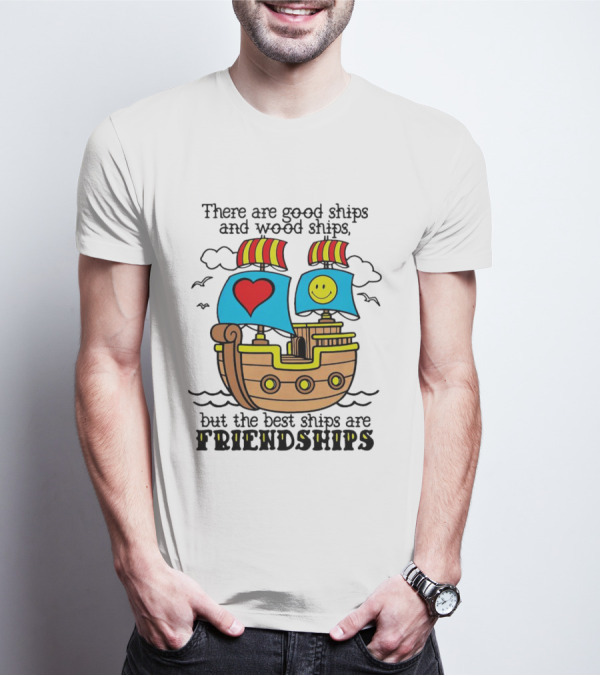 There Are Good Ships And Wood Ships Heart And Smiley Face Friendship Sailboat T-Shirt