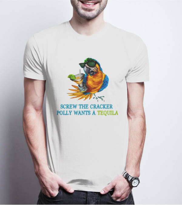 Screw The Cracker Polly Wants A Tequila Cockatoo With Cocktail And Sunglasses T-Shirt