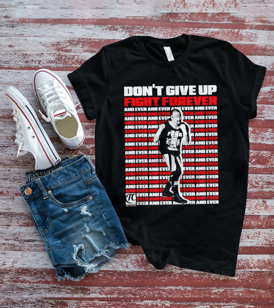 DON'T GIVE UP FIGHT FOREVER AND EVER AND EVER TERRY FUNK T-Shirt