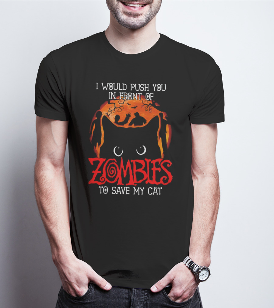 I Would Push You In Front Of Zombies To Save My Cat Halloween T-Shirt