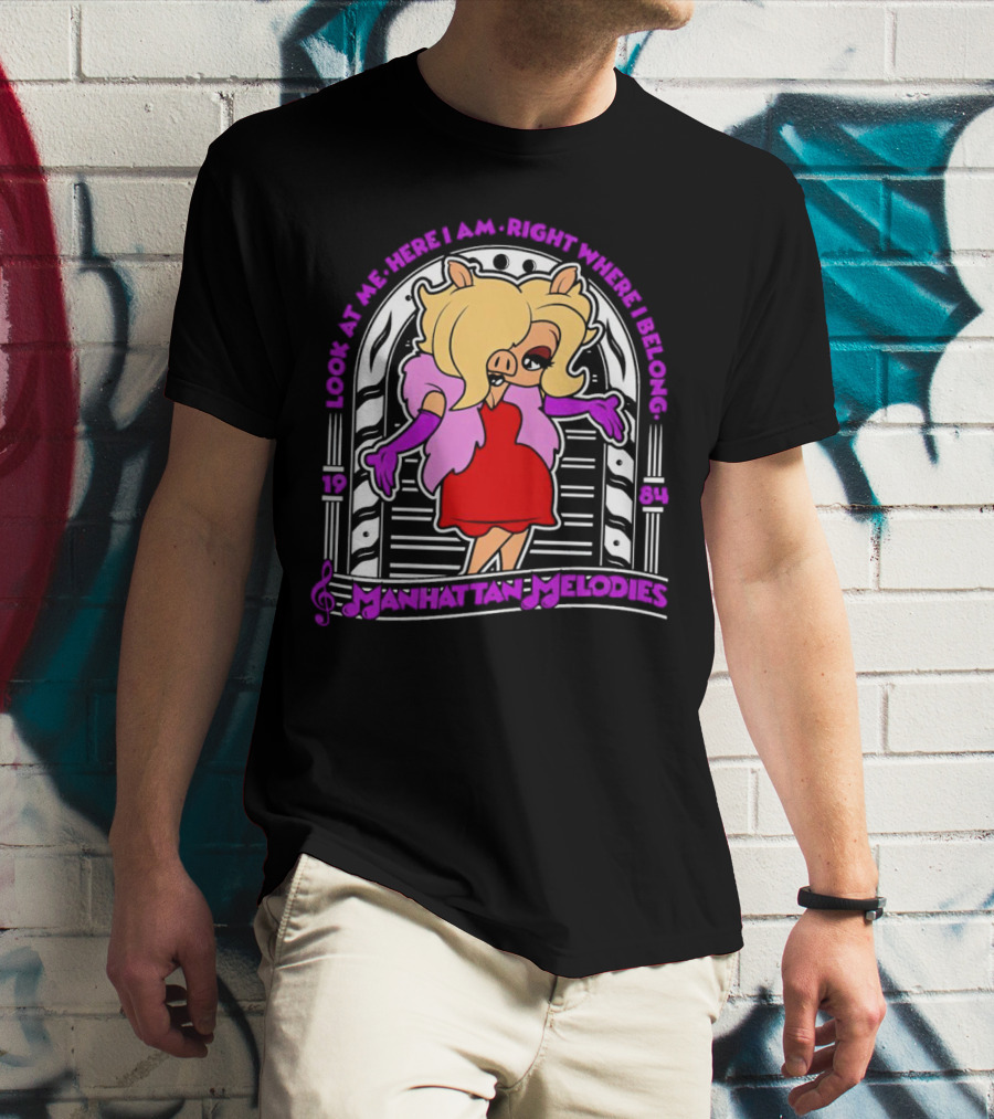 Manhattan Melodies 1984 Miss Piggy Look At Me Here I Am Right Where I Belong T-Shirt