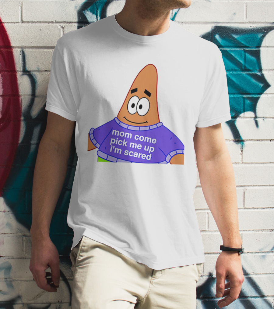 Patrick Star Mom Come Pick Me Up I'm Scared T-Shirt