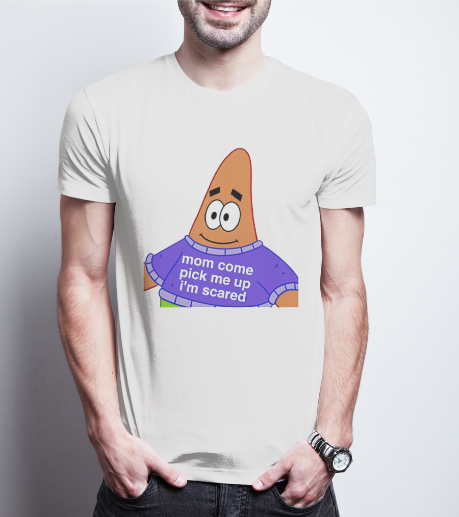 Patrick Star Mom Come Pick Me Up I'm Scared T-Shirt