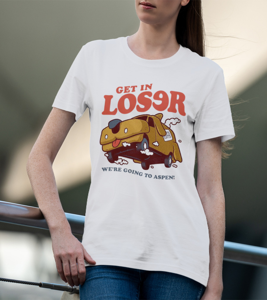 Get In Loser We're Going To Aspen Dumb And Dumber Mean Girls Car T-Shirt