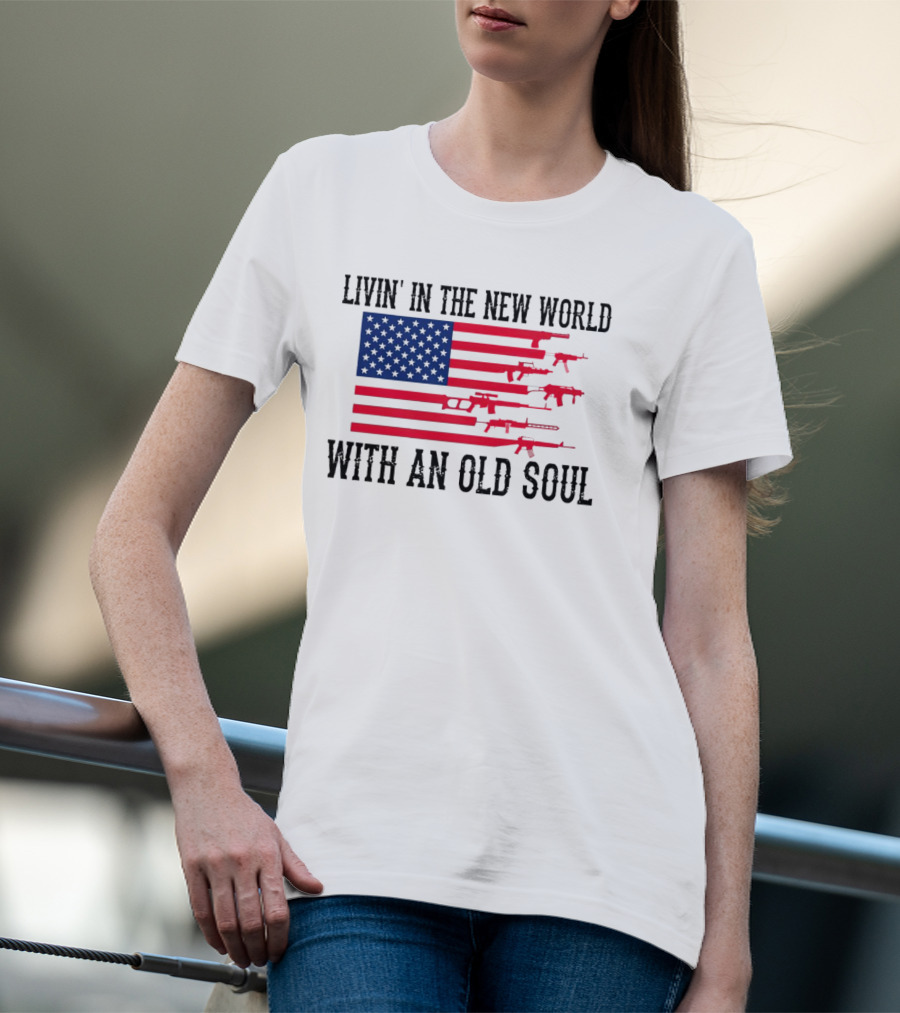 Livin' In The New World With An Old Soul America Flag With Guns T-Shirt