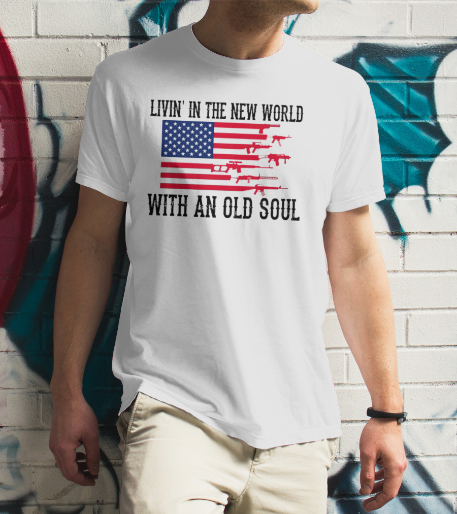 Livin' In The New World With An Old Soul America Flag With Guns T-Shirt