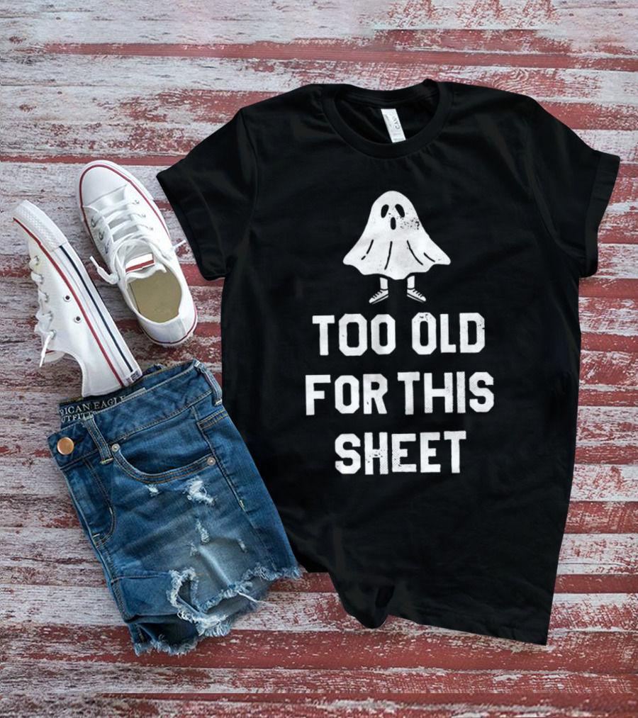 Too Old For This Sheet Halloween Ghost With Shoes T-Shirt