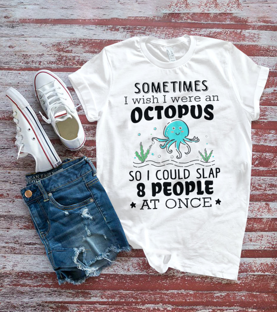 Sometimes I Wish I Were An Octopus To Slap 8 People At Once With Cute Seaweed T-Shirt