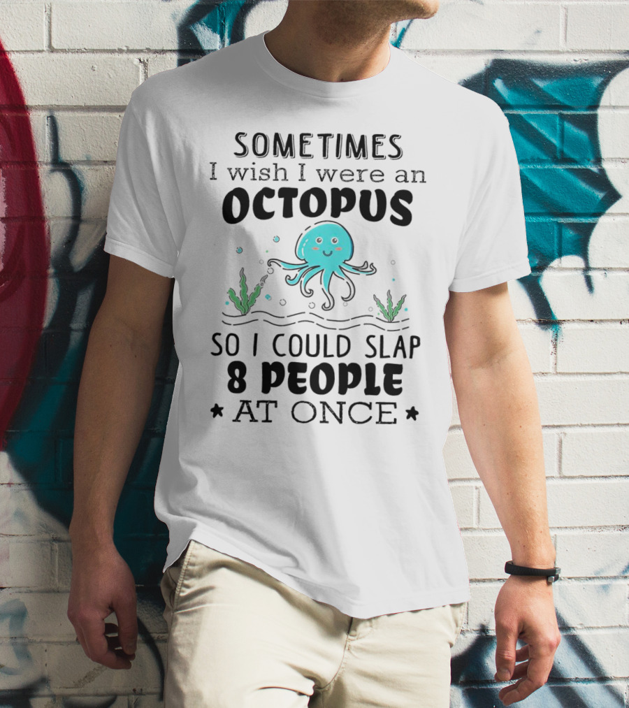 Sometimes I Wish I Were An Octopus To Slap 8 People At Once With Cute Seaweed T-Shirt