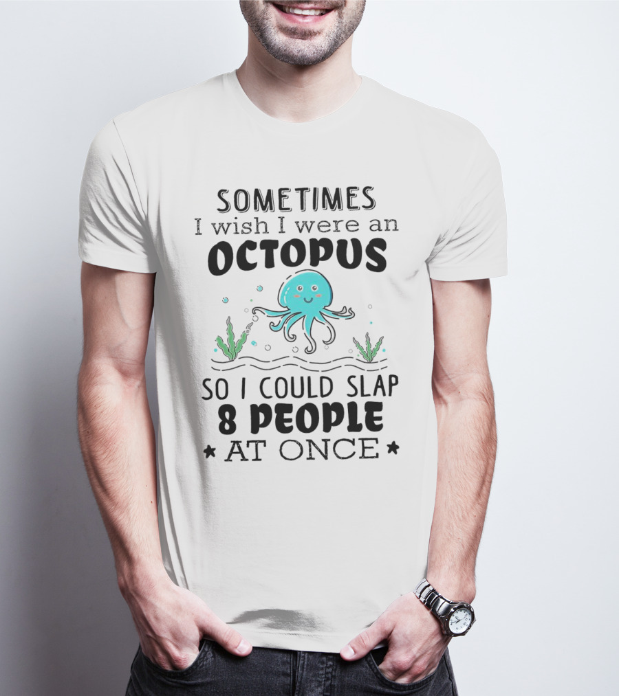 Sometimes I Wish I Were An Octopus To Slap 8 People At Once With Cute Seaweed T-Shirt