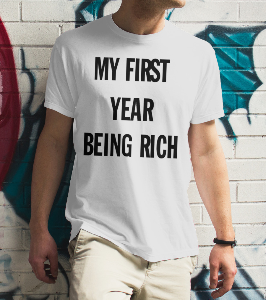 My First Year Being Rich T-Shirt