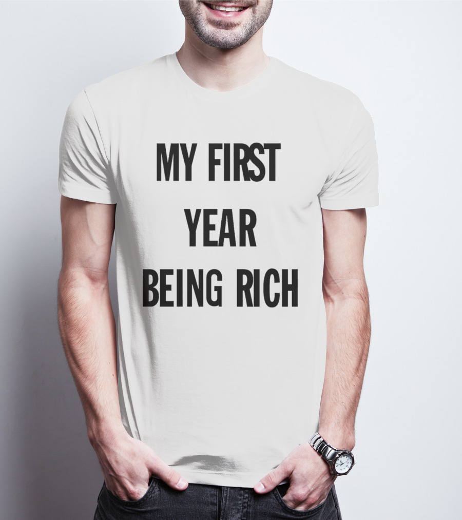 My First Year Being Rich T-Shirt