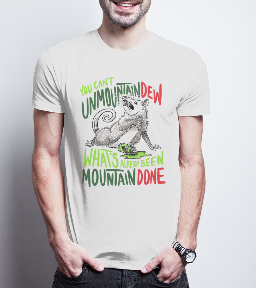 You Can’t Unmountan Dew What’s Already Been Mountain Done Possum T-Shirt
