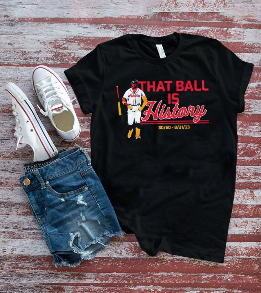 Ronald Acuña Jr That Ball Is History 30/60 8/31/23 Atlanta Braves T-Shirt