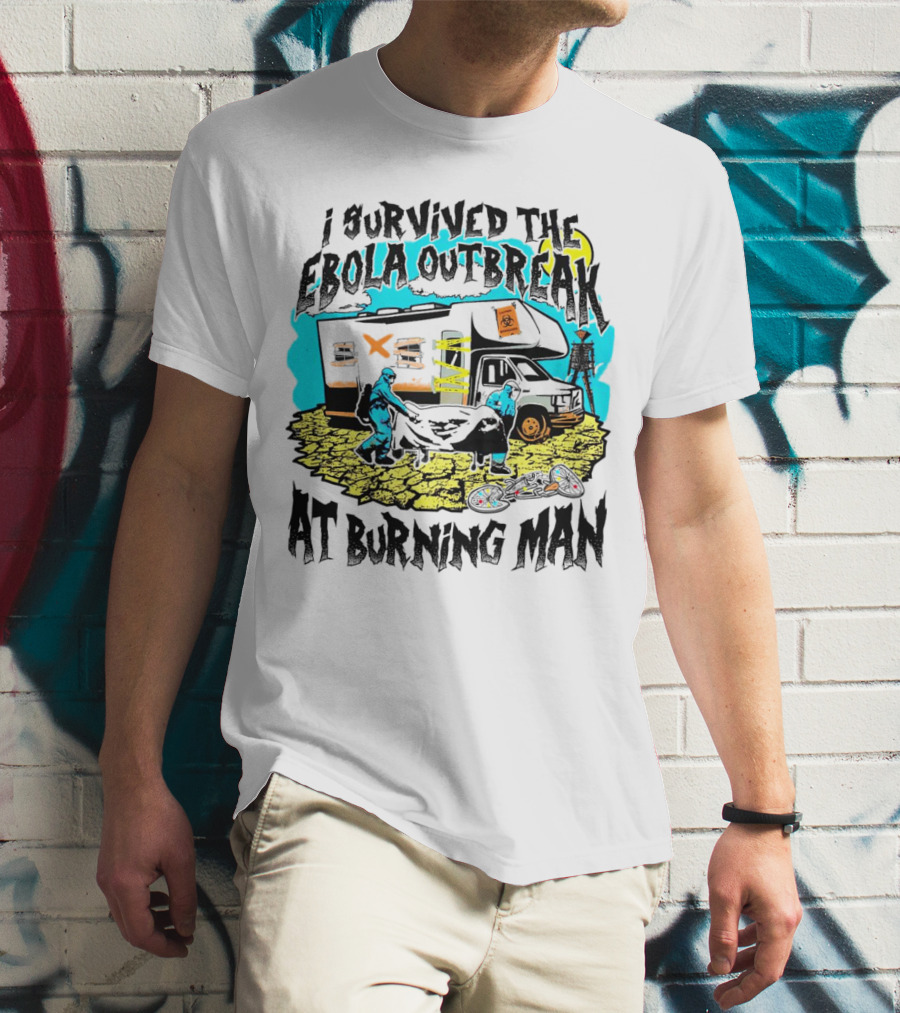 I Survived The Ebola Outbreak At Burning Man Biohazard Van Scene T-Shirt