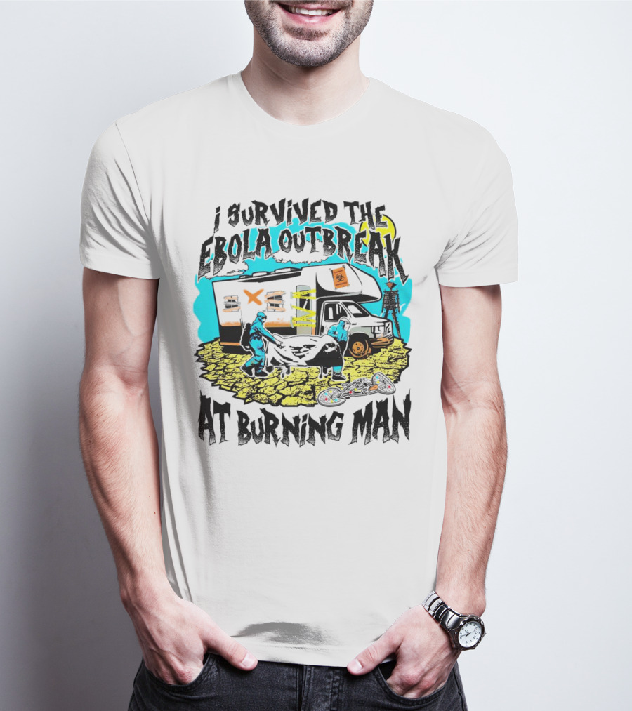 I Survived The Ebola Outbreak At Burning Man Biohazard Van Scene T-Shirt