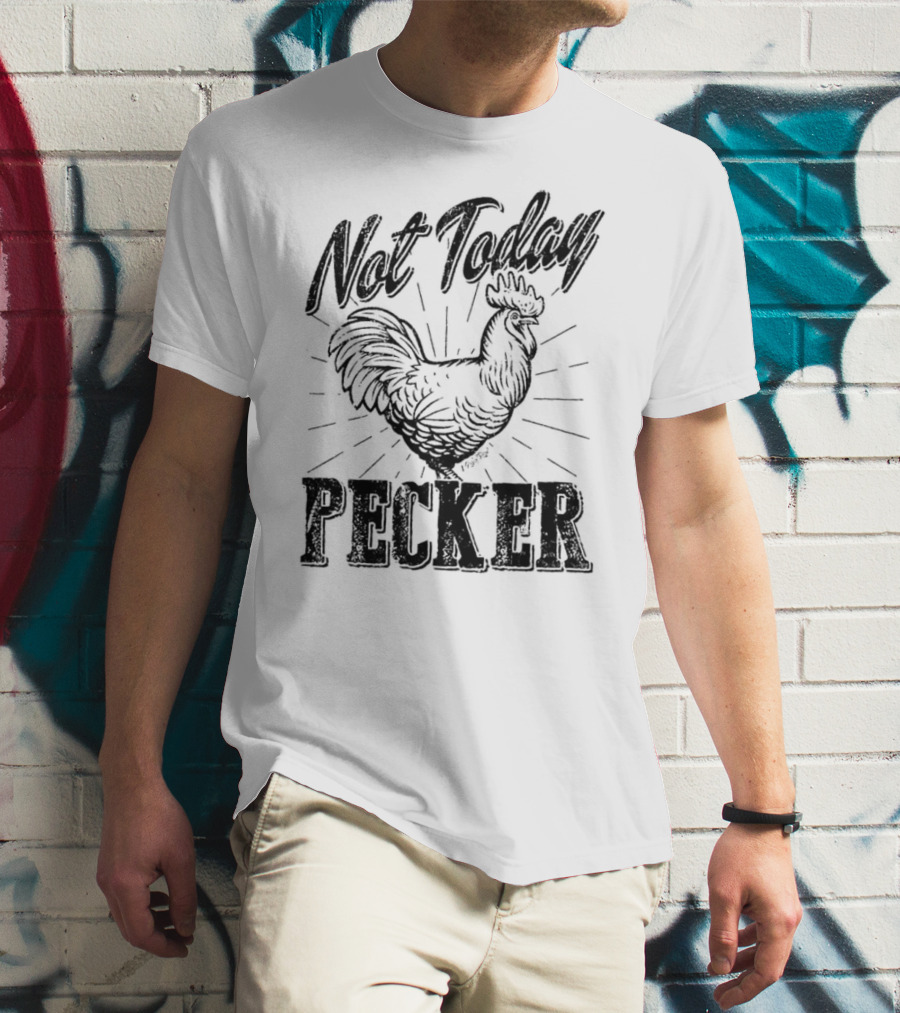 Not Today Pecker Chicken T-Shirt