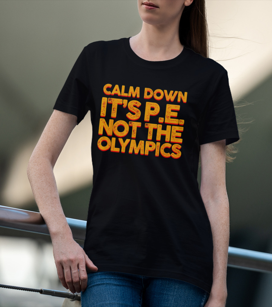 Calm Down It's P.E. Not The Olympics Text With Bold Distressed Font T-Shirt