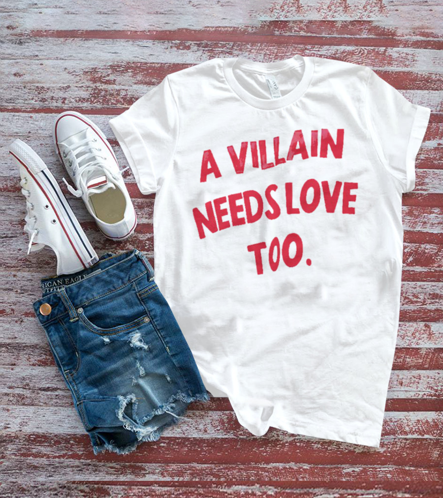 A Villain Needs Love Too T-Shirt