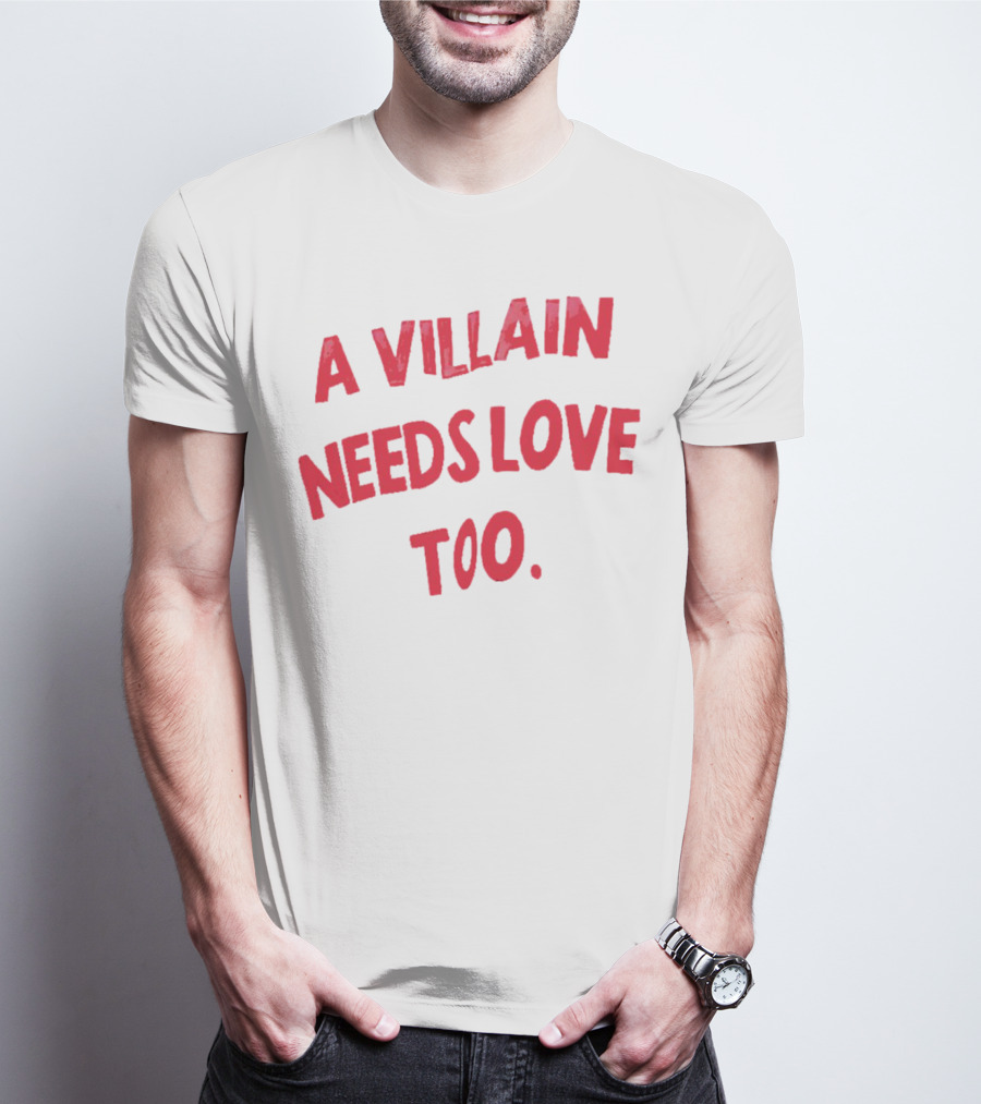 A Villain Needs Love Too T-Shirt