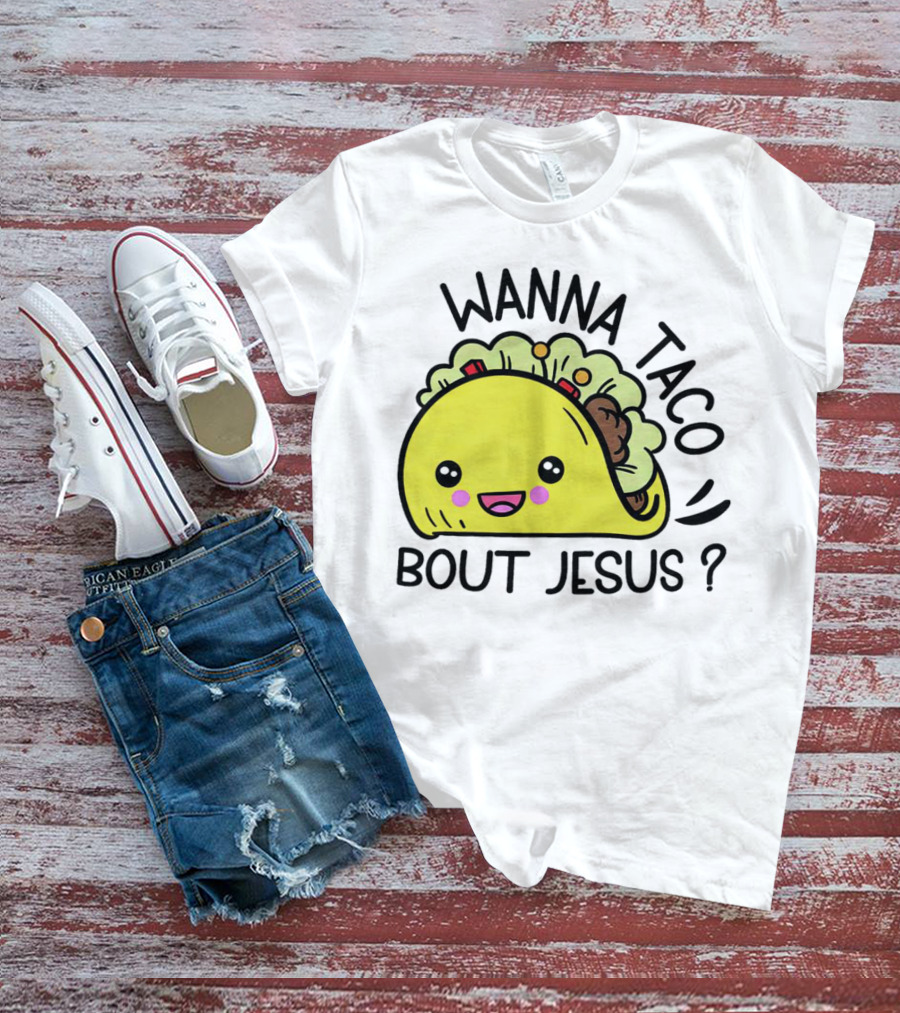 Wanna Taco Bout Jesus Cute Taco Character With Smiley Face T-Shirt