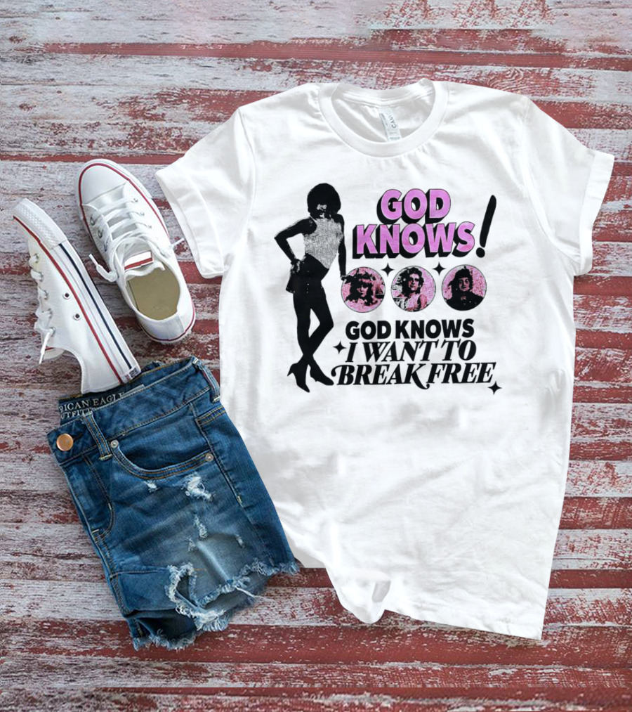 God Knows I Want To Break Free T-Shirt