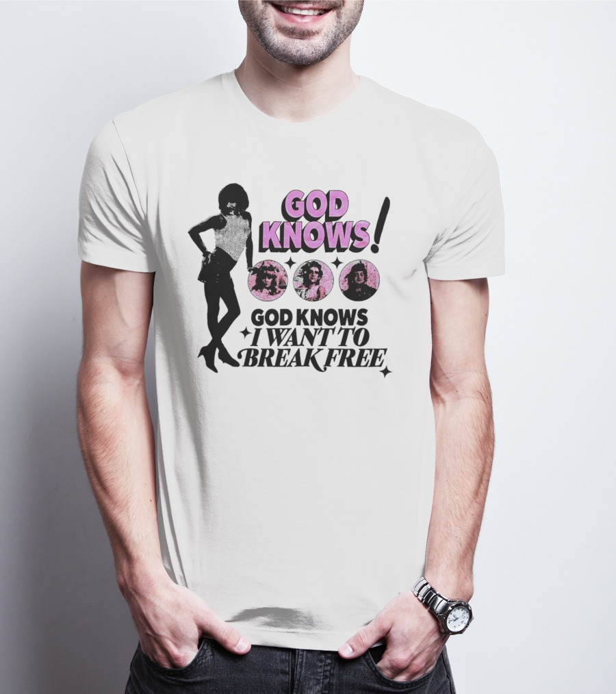 God Knows I Want To Break Free T-Shirt