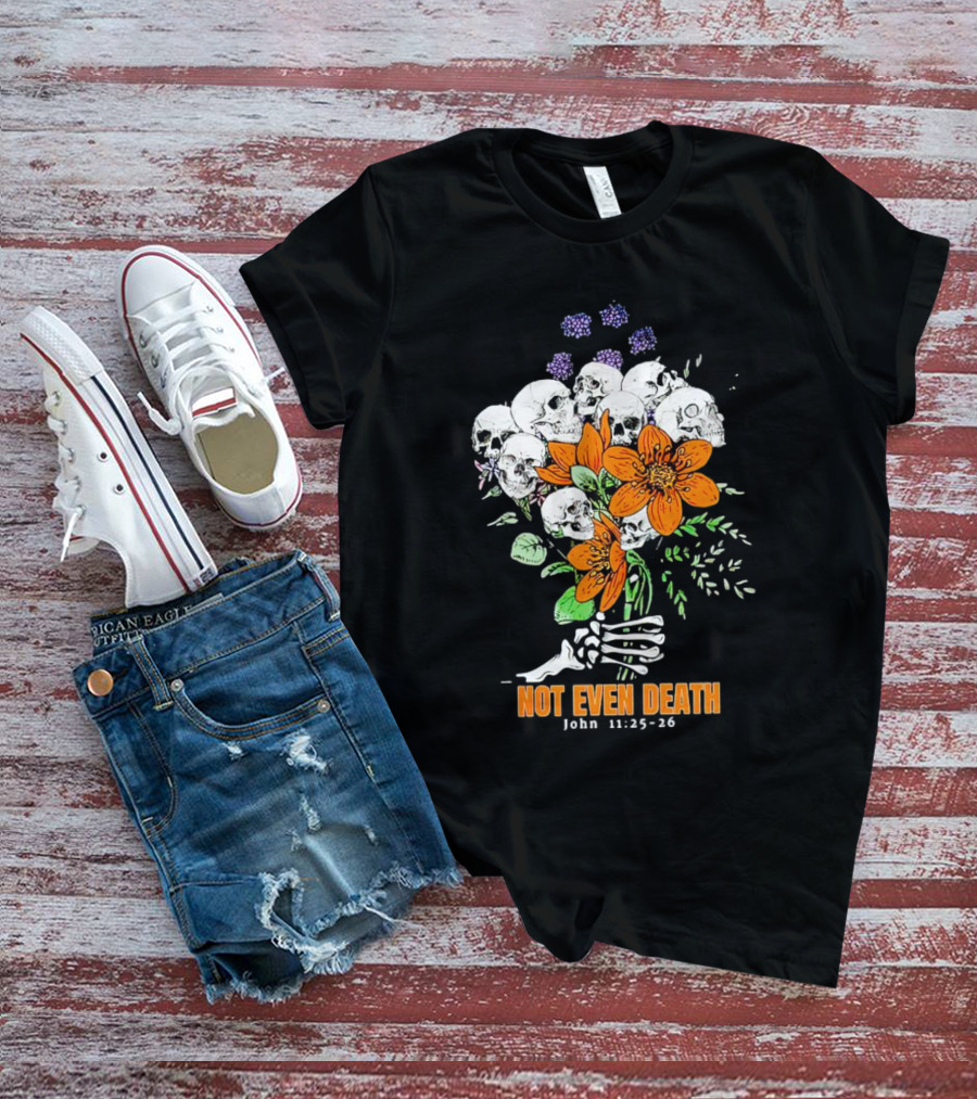 Not Even Death Skulls Flowers John 11:25-26 T-Shirt