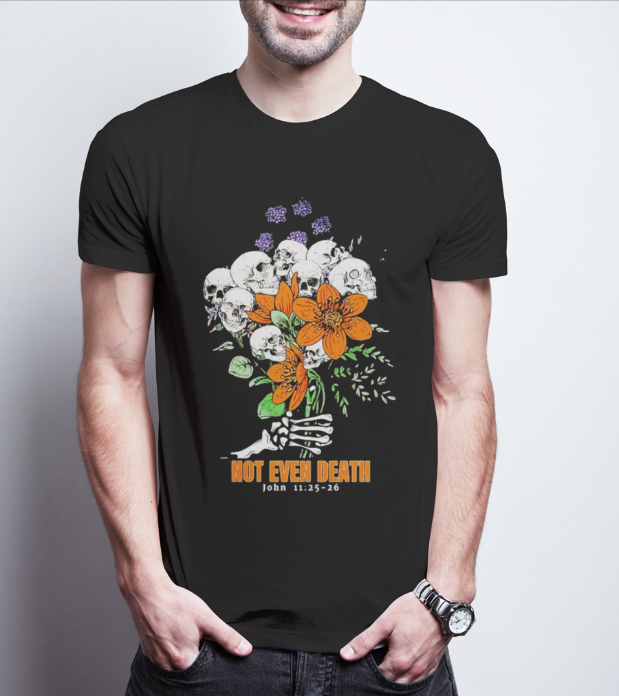 Not Even Death Skulls Flowers John 11:25-26 T-Shirt