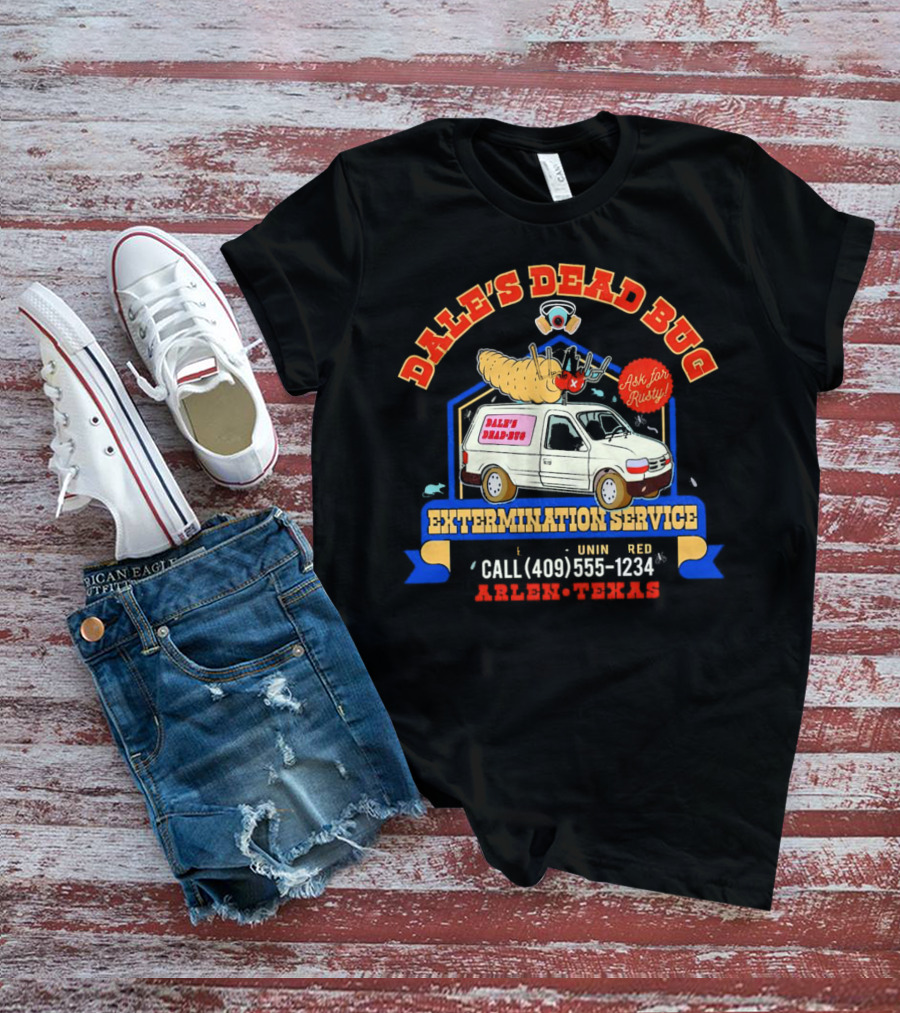 Dale's Dead Bug Extermination Service Ask For Rusty Call 409-555-1234 Arlen Texas T-Shirt