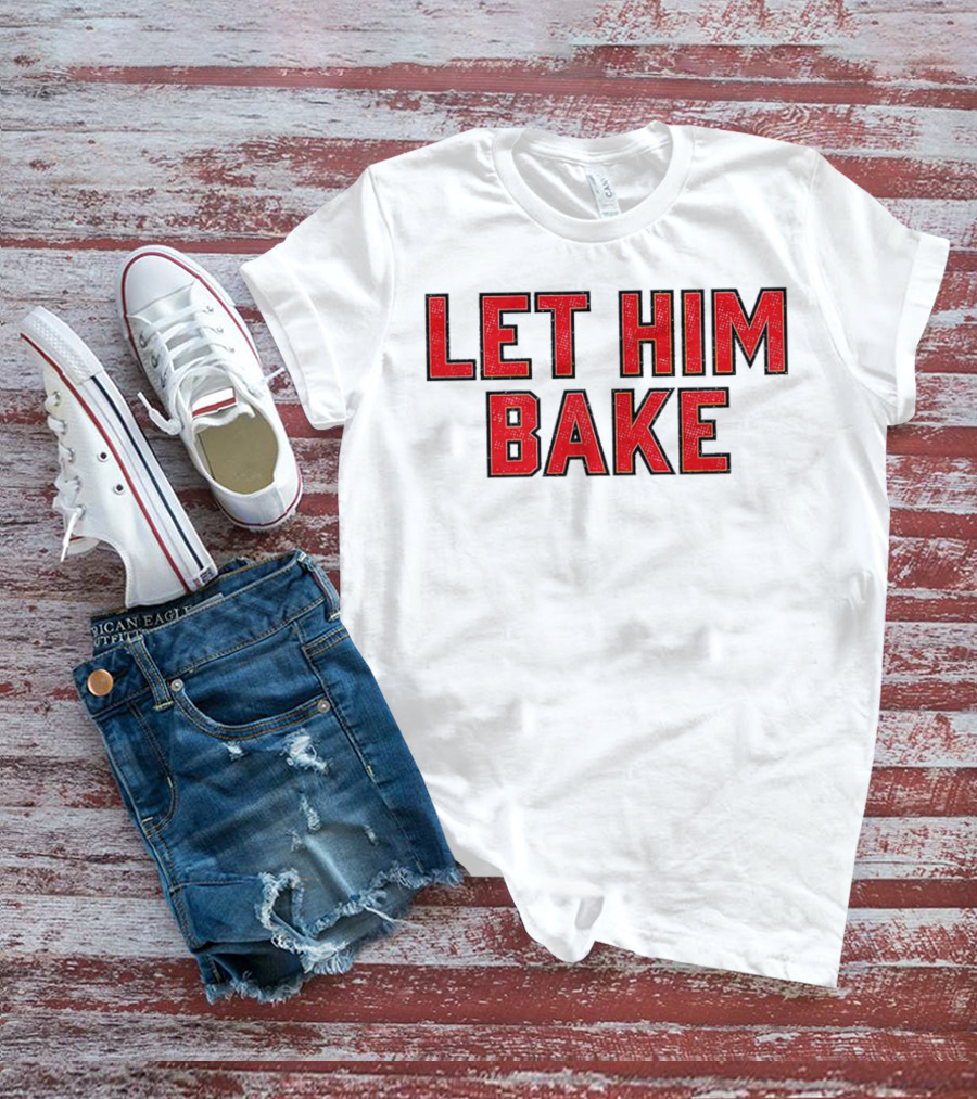 LET HIM BAKE T-Shirt