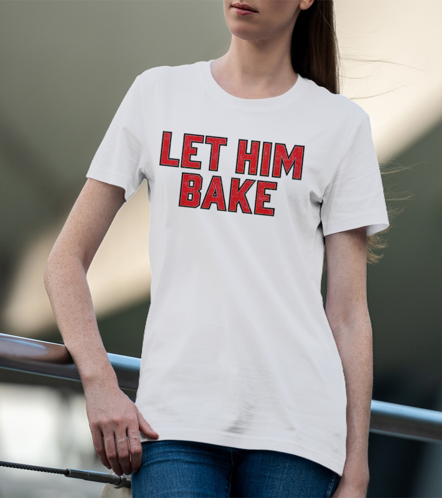 LET HIM BAKE T-Shirt