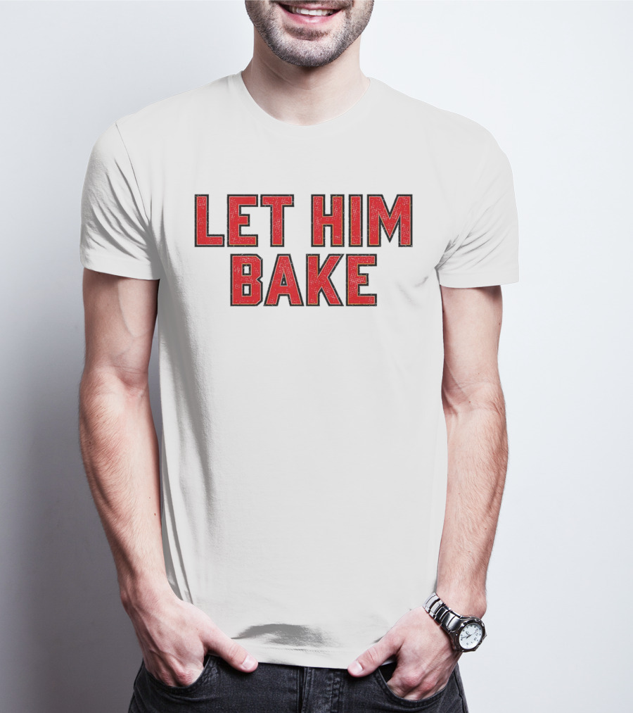 LET HIM BAKE T-Shirt