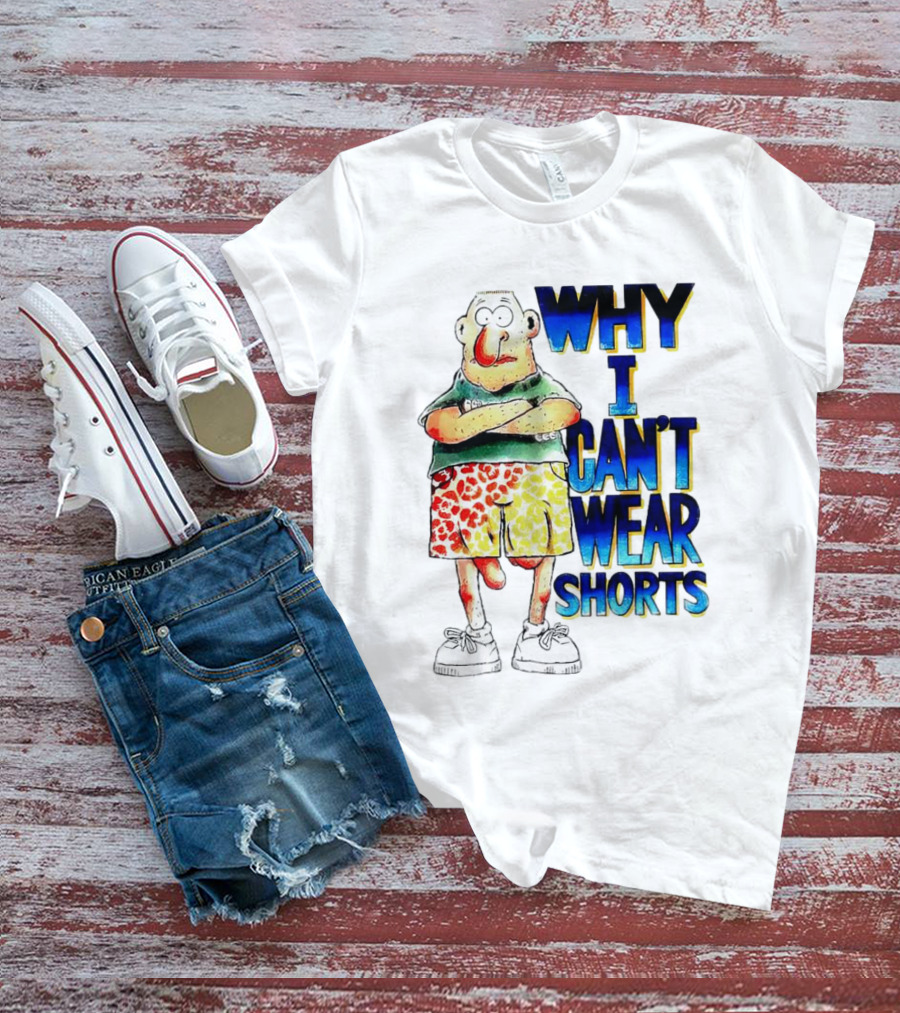 Why I Can't Wear Shorts Cartoon Character With Funny Expression And Colorful Shorts T-Shirt
