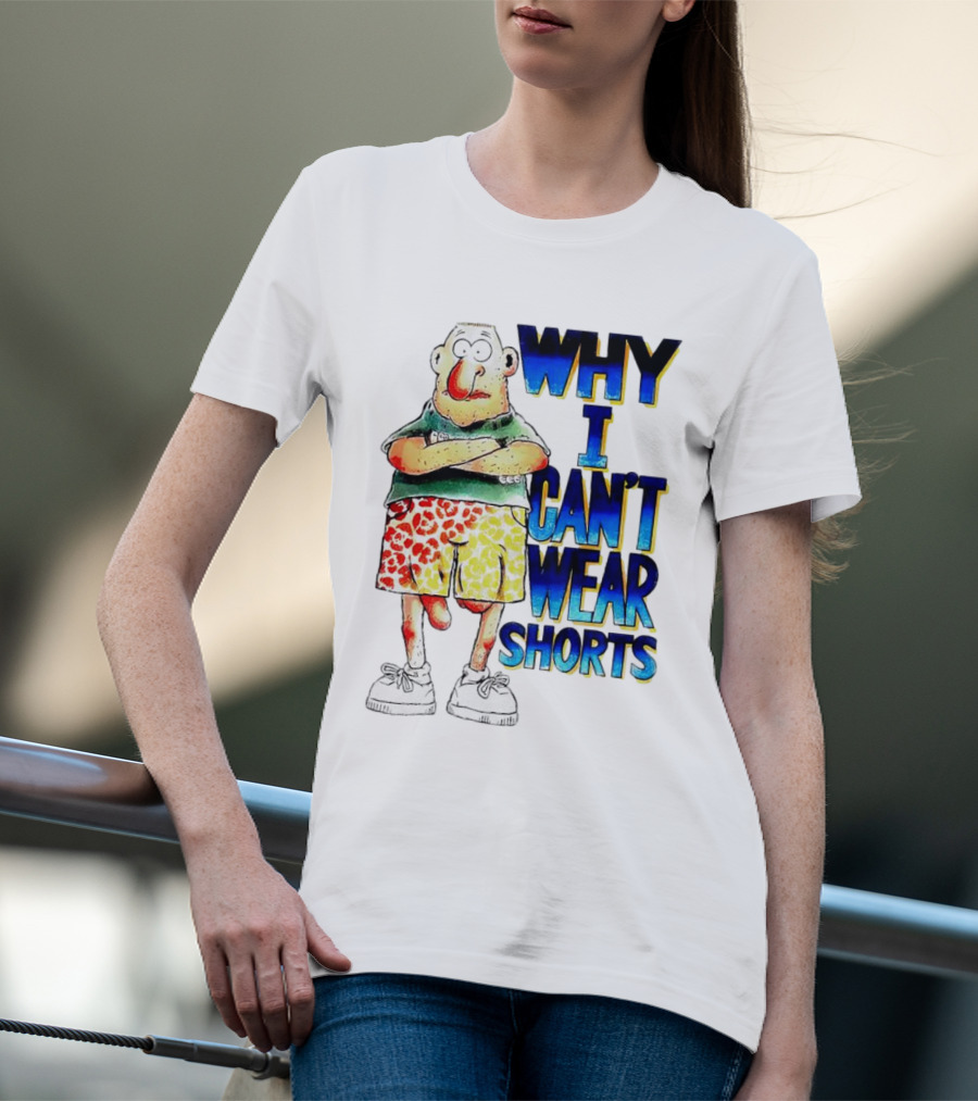 Why I Can't Wear Shorts Cartoon Character With Funny Expression And Colorful Shorts T-Shirt