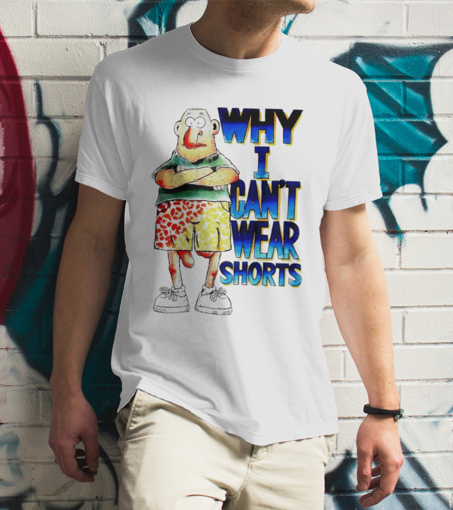 Why I Can't Wear Shorts Cartoon Character With Funny Expression And Colorful Shorts T-Shirt