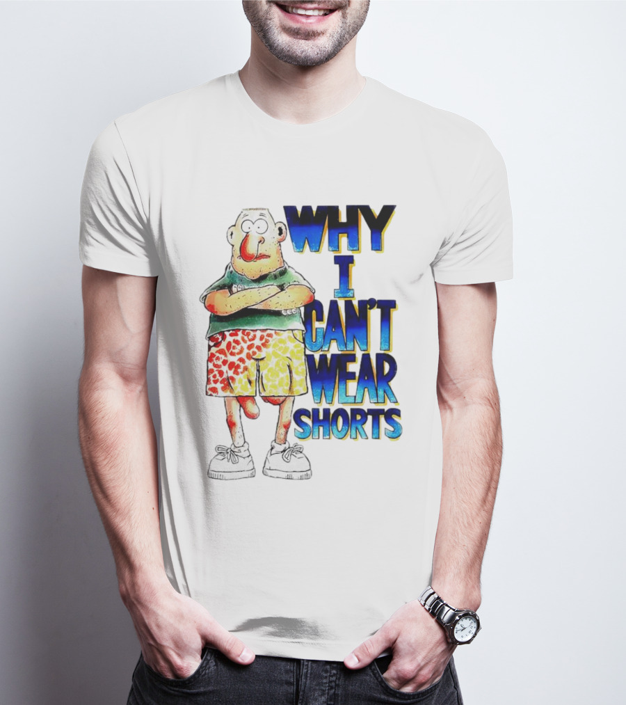 Why I Can't Wear Shorts Cartoon Character With Funny Expression And Colorful Shorts T-Shirt
