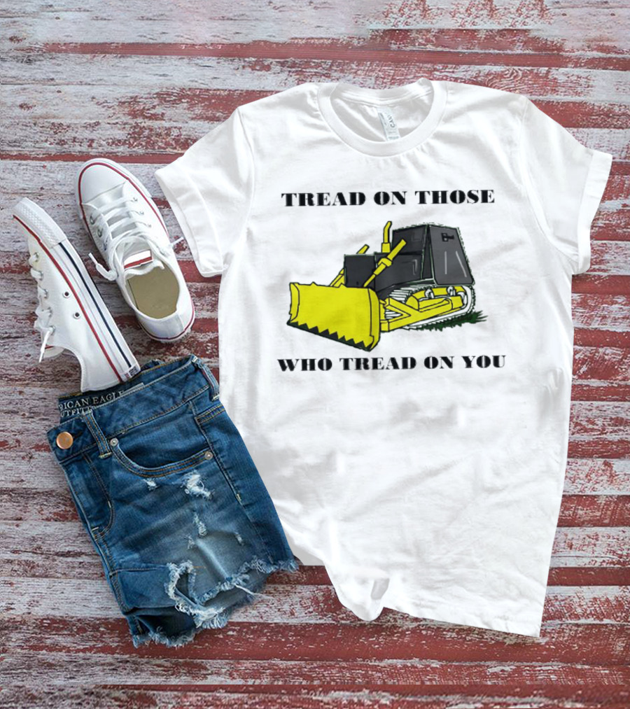 Tread On Those Who Tread On You Bulldozer T-Shirt