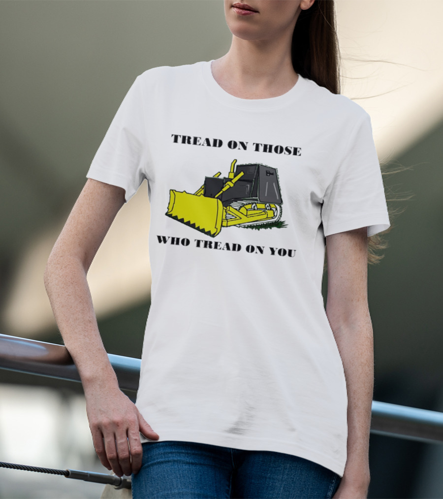 Tread On Those Who Tread On You Bulldozer T-Shirt