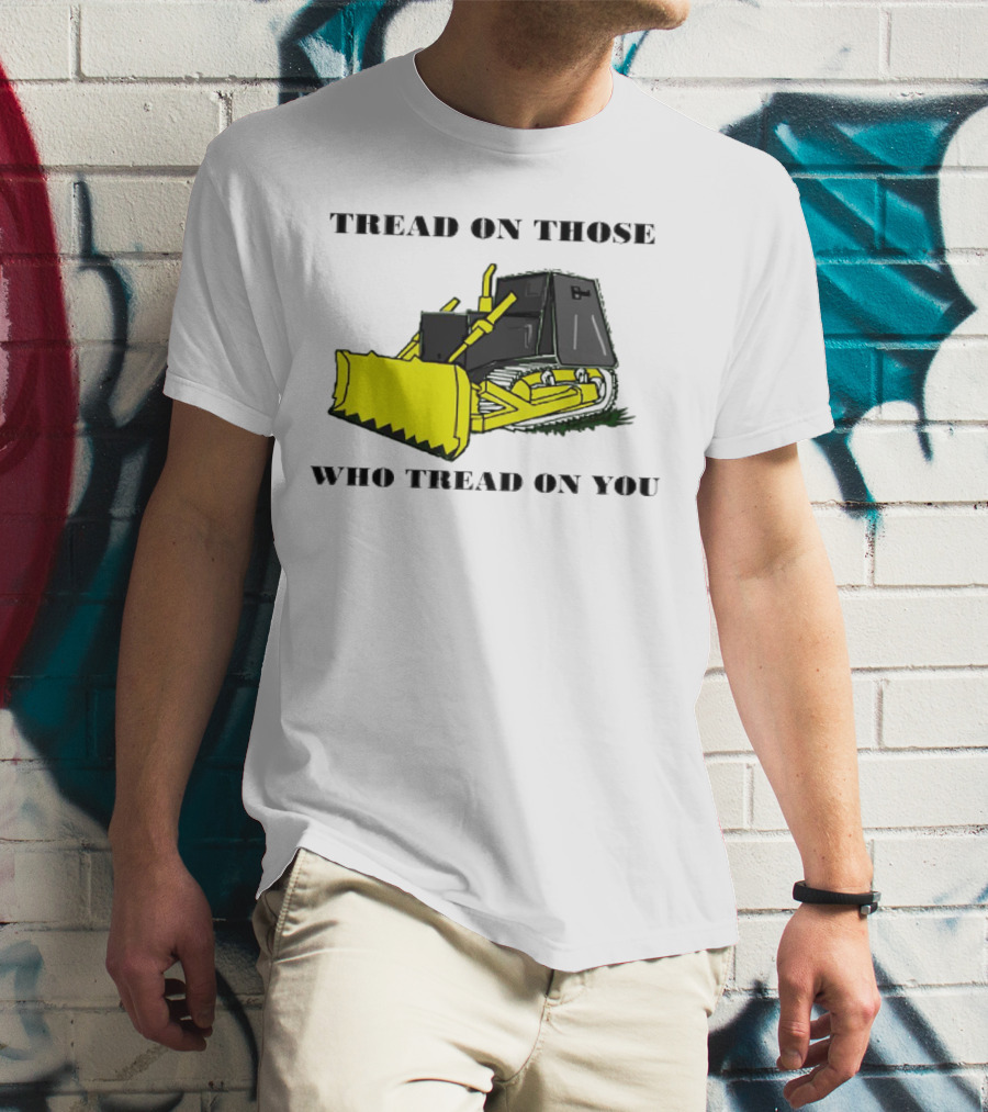 Tread On Those Who Tread On You Bulldozer T-Shirt