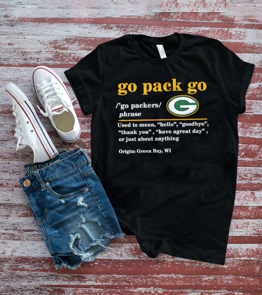 Go Pack Go Green Bay Packers Hello Goodbye Thank You Have A Great Day T-Shirt