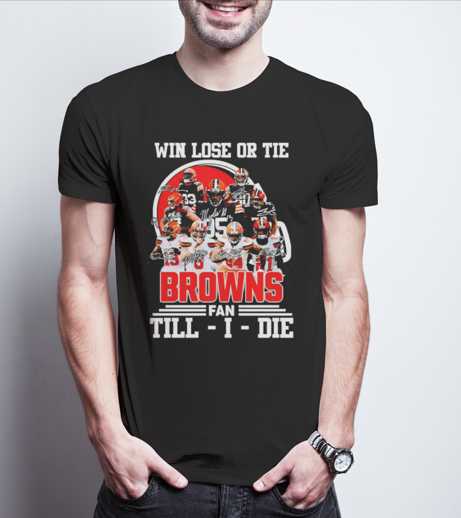 Win Lose Or Tie Cleveland Browns Fan Till I Die Browns Signatures T-Shirt