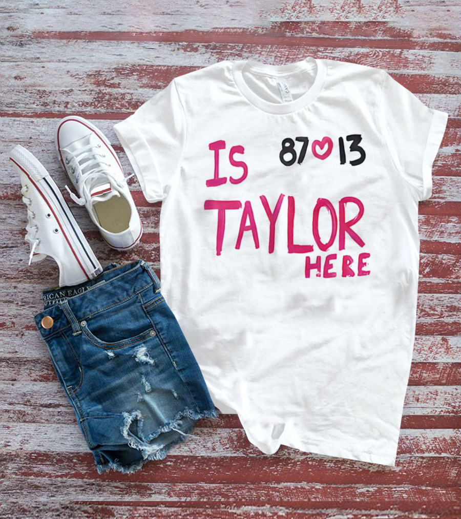 Is Taylor Here 87 Heart 13 T-Shirt