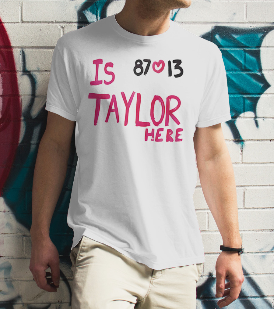 Is Taylor Here 87 Heart 13 T-Shirt