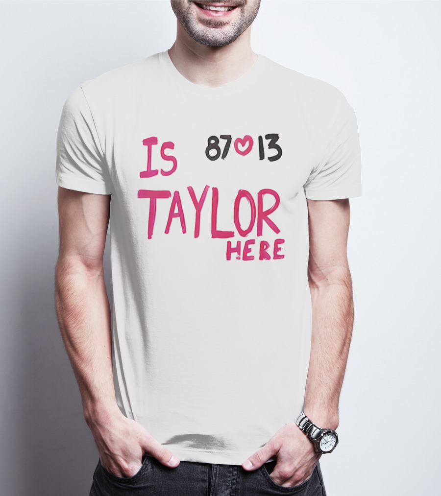 Is Taylor Here 87 Heart 13 T-Shirt