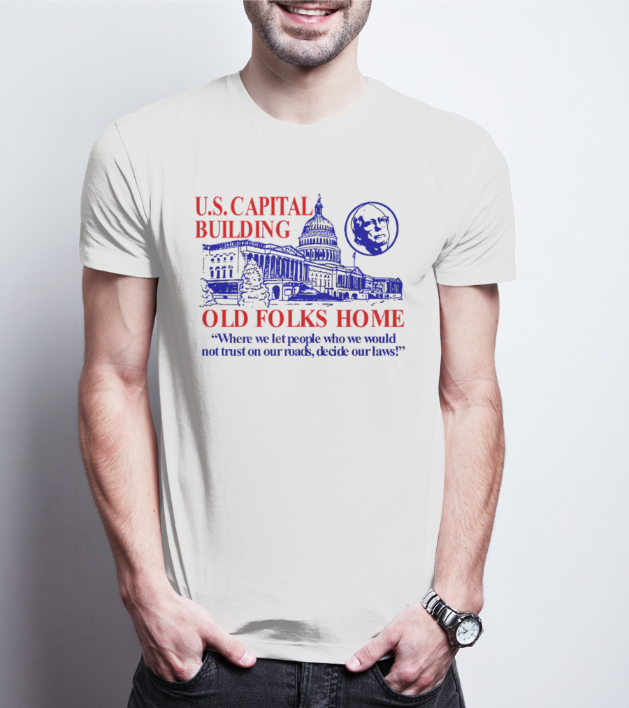 U.S. Capital Building Old Folks Home Where We Let People Decide Our Laws T-Shirt