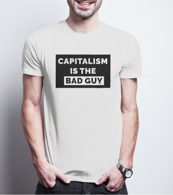 Capitalism Is The Bad Guy Bold Statement In Simple Typography T-Shirt