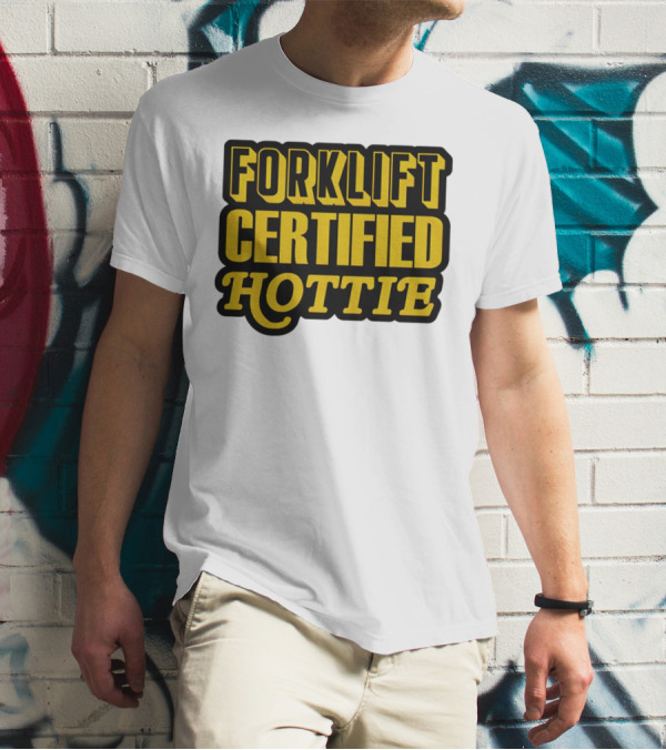 Forklift Certified Hottie T-Shirt