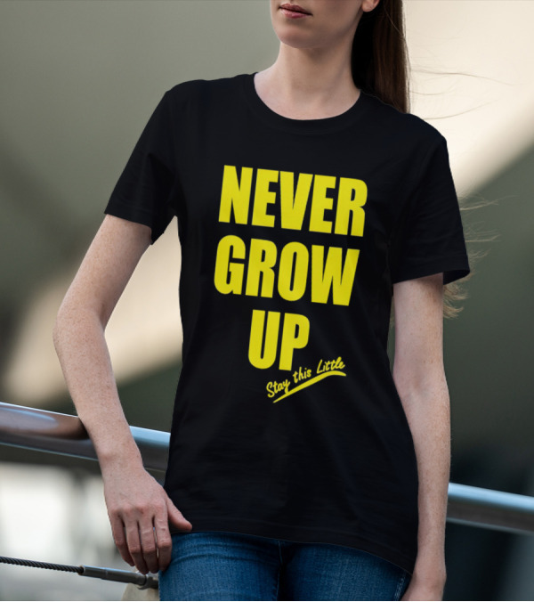 Never Grow Up Stay This Little T-Shirt