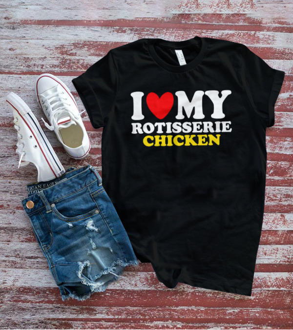 I Love My Heart Rotisserie Chicken T-Shirt